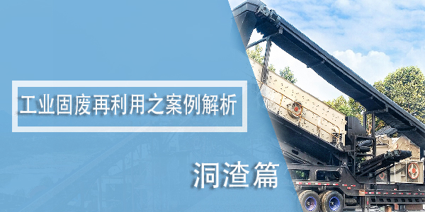 工业固废再利用之案例解析——洞渣篇